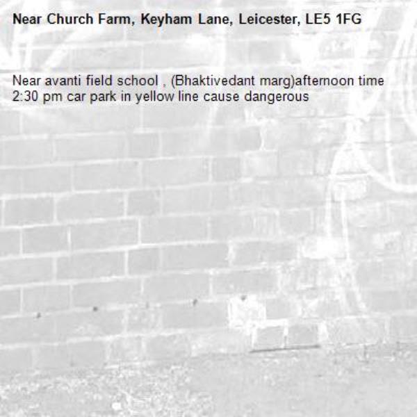 Near avanti field school , (Bhaktivedant marg)afternoon time 2:30 pm car park in yellow line cause dangerous -Church Farm, Keyham Lane, Leicester, LE5 1FG