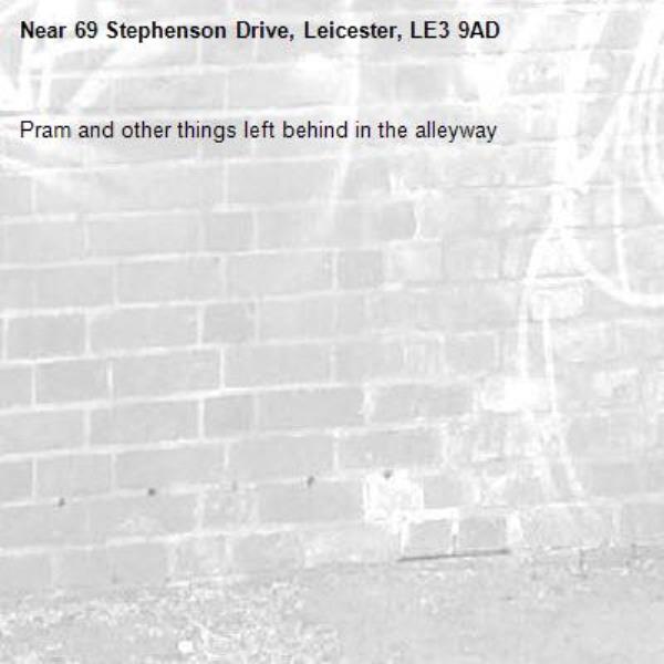 Pram and other things left behind in the alleyway -69 Stephenson Drive, Leicester, LE3 9AD