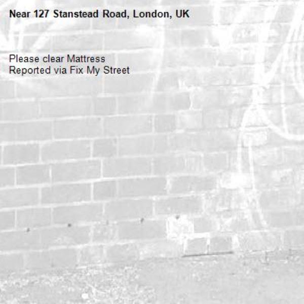 Please clear Mattress
Reported via Fix My Street-127 Stanstead Road, London, UK