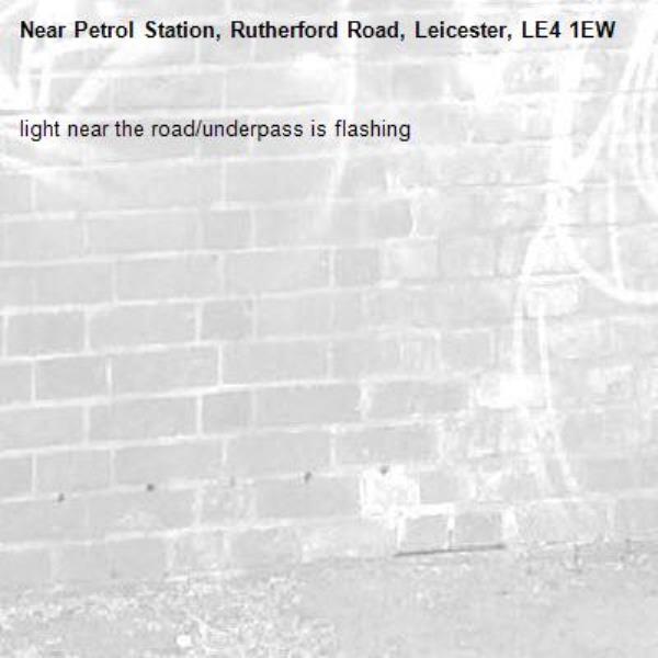 light near the road/underpass is flashing-Petrol Station, Rutherford Road, Leicester, LE4 1EW