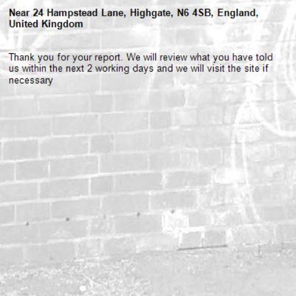 Thank you for your report. We will review what you have told us within the next 2 working days and we will visit the site if necessary-24 Hampstead Lane, Highgate, N6 4SB, England, United Kingdom