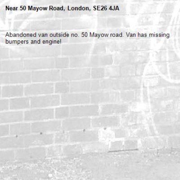 Abandoned van outside no. 50 Mayow road. Van has missing bumpers and engine! -50 Mayow Road, London, SE26 4JA