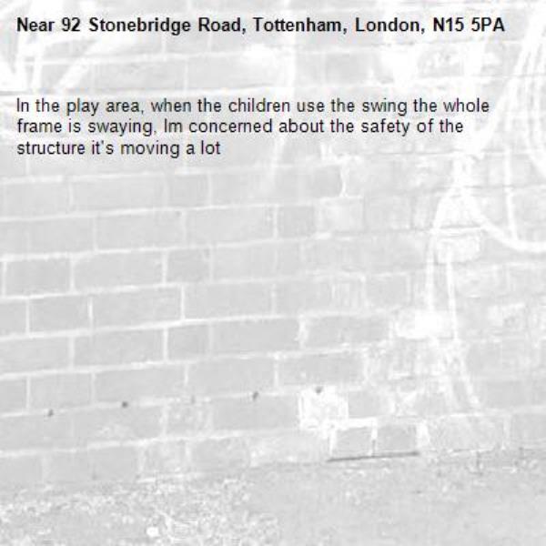 In the play area, when the children use the swing the whole frame is swaying, Im concerned about the safety of the structure it's moving a lot-92 Stonebridge Road, Tottenham, London, N15 5PA