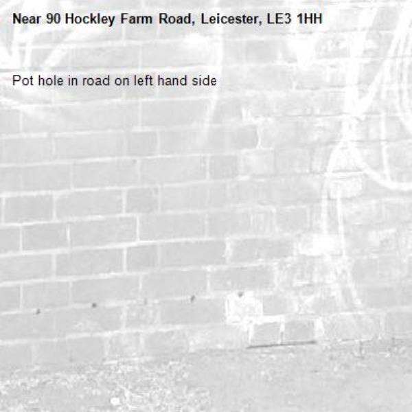 Pot hole in road on left hand side -90 Hockley Farm Road, Leicester, LE3 1HH