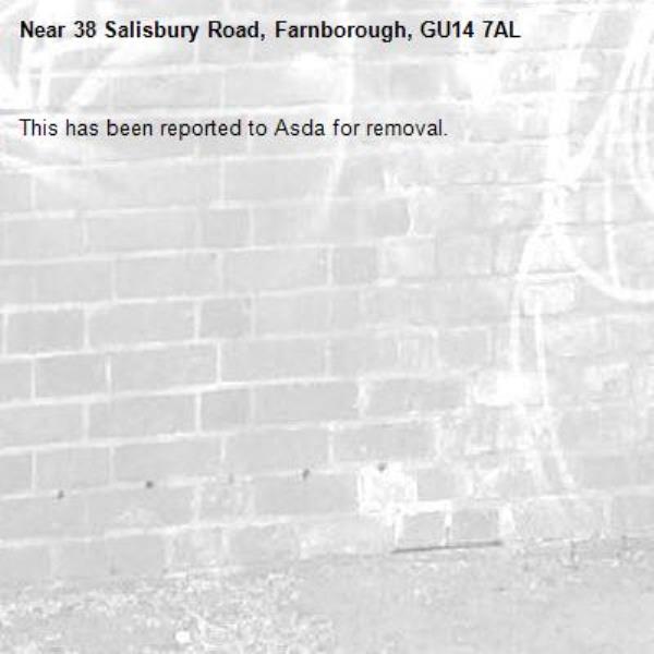 This has been reported to Asda for removal. -38 Salisbury Road, Farnborough, GU14 7AL