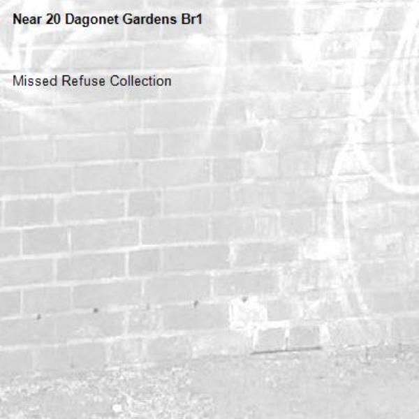 Missed Refuse Collection
-20 Dagonet Gardens Br1