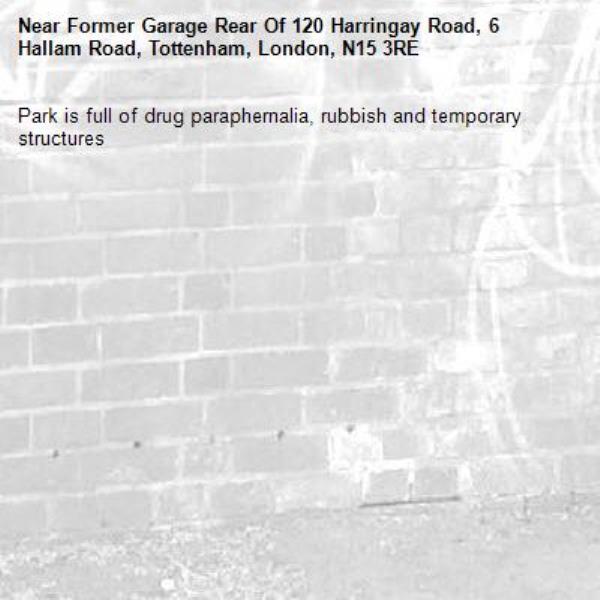 Park is full of drug paraphernalia, rubbish and temporary structures -Former Garage Rear Of 120 Harringay Road, 6 Hallam Road, Tottenham, London, N15 3RE