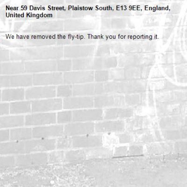We have removed the fly-tip. Thank you for reporting it.-59 Davis Street, Plaistow South, E13 9EE, England, United Kingdom