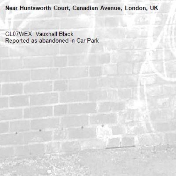 GL07WEX  Vauxhall Black
Reported as abandoned in Car Park-Huntsworth Court, Canadian Avenue, London, UK