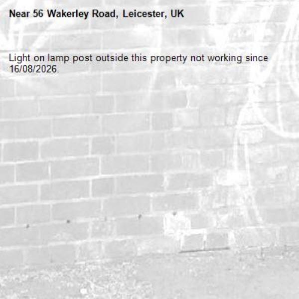 Light on lamp post outside this property not working since 16/08/2026.-56 Wakerley Road, Leicester, UK