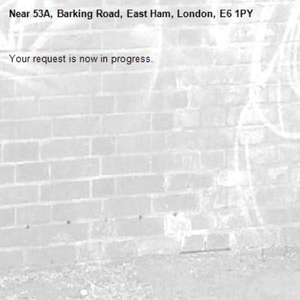 Your request is now in progress.-53A, Barking Road, East Ham, London, E6 1PY