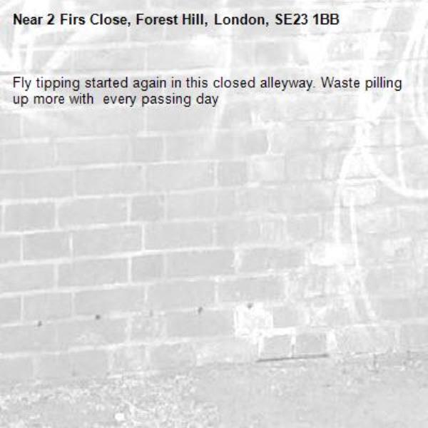 Fly tipping started again in this closed alleyway. Waste pilling up more with  every passing day -2 Firs Close, Forest Hill, London, SE23 1BB