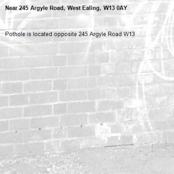 Pothole is located opposite 245 Argyle Road W13 -245 Argyle Road, West Ealing, W13 0AY