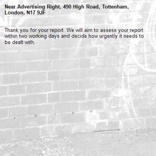 Thank you for your report. We will aim to assess your report within two working days and decide how urgently it needs to be dealt with.-Advertising Right, 490 High Road, Tottenham, London, N17 9JF