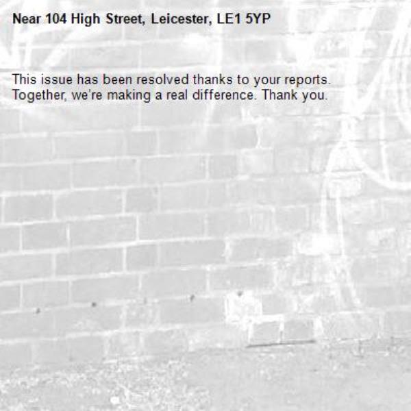 This issue has been resolved thanks to your reports.
Together, we’re making a real difference. Thank you.
-104 High Street, Leicester, LE1 5YP