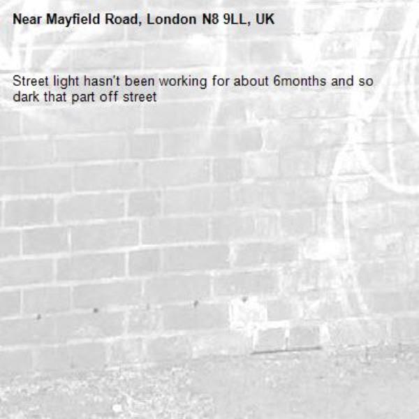 Street light hasn't been working for about 6months and so dark that part off street-Mayfield Road, London N8 9LL, UK