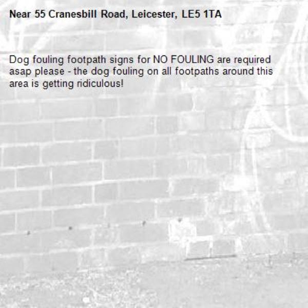 Dog fouling footpath signs for NO FOULING are required asap please - the dog fouling on all footpaths around this area is getting ridiculous! -55 Cranesbill Road, Leicester, LE5 1TA