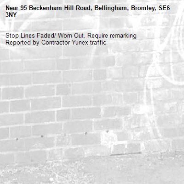 Stop Lines Faded/ Worn Out. Require remarking
Reported by Contractor Yunex traffic-95 Beckenham Hill Road, Bellingham, Bromley, SE6 3NY