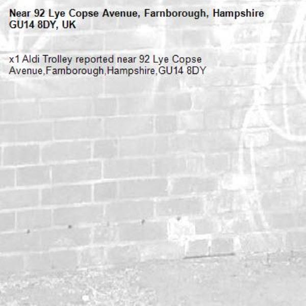 x1 Aldi Trolley reported near 92 Lye Copse Avenue,Farnborough,Hampshire,GU14 8DY-92 Lye Copse Avenue, Farnborough, Hampshire GU14 8DY, UK