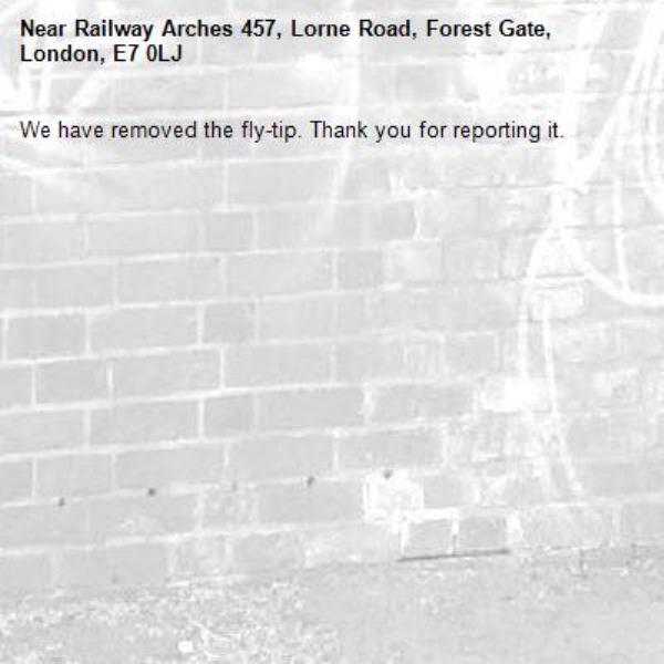 We have removed the fly-tip. Thank you for reporting it.-Railway Arches 457, Lorne Road, Forest Gate, London, E7 0LJ