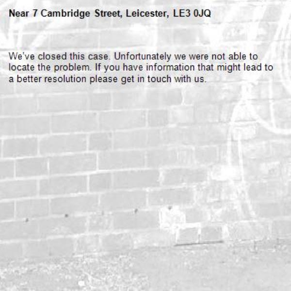 We’ve closed this case. Unfortunately we were not able to locate the problem. If you have information that might lead to a better resolution please get in touch with us.-7 Cambridge Street, Leicester, LE3 0JQ