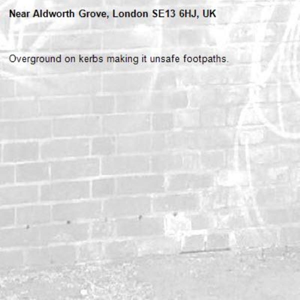 Overground on kerbs making it unsafe footpaths.-Aldworth Grove, London SE13 6HJ, UK