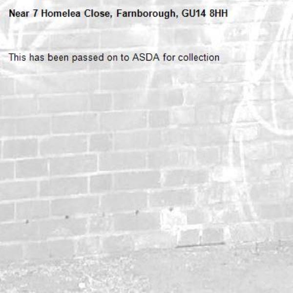 This has been passed on to ASDA for collection-7 Homelea Close, Farnborough, GU14 8HH