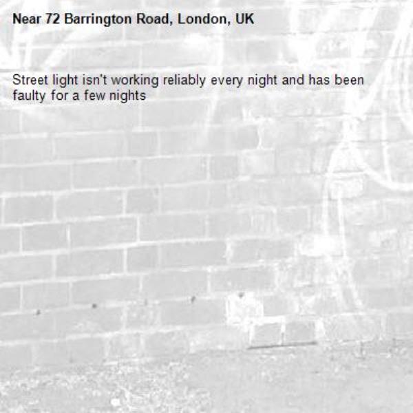 Street light isn't working reliably every night and has been faulty for a few nights-72 Barrington Road, London, UK