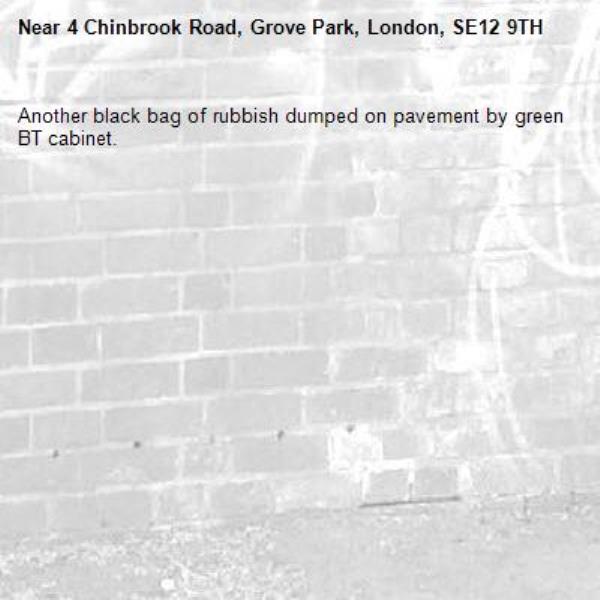 Another black bag of rubbish dumped on pavement by green BT cabinet.
-4 Chinbrook Road, Grove Park, London, SE12 9TH