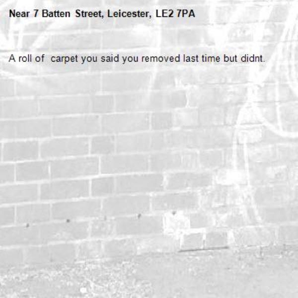 A roll of  carpet you said you removed last time but didnt.-7 Batten Street, Leicester, LE2 7PA