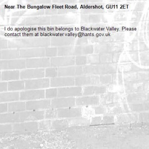 I do apologise this bin belongs to Blackwater Valley. Please contact them at blackwater.valley@hants.gov.uk-The Bungalow Fleet Road, Aldershot, GU11 2ET
