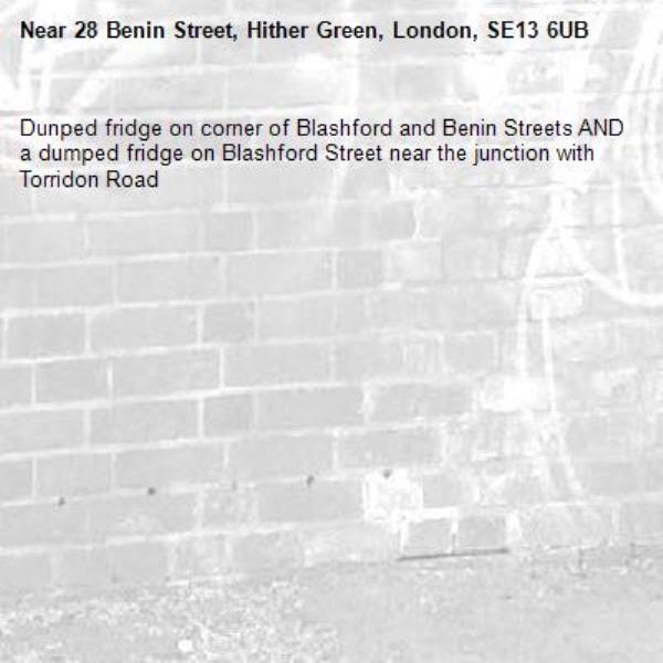 Dunped fridge on corner of Blashford and Benin Streets AND a dumped fridge on Blashford Street near the junction with Torridon Road-28 Benin Street, Hither Green, London, SE13 6UB