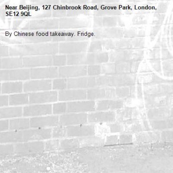 By Chinese food takeaway. Fridge.-Beijing, 127 Chinbrook Road, Grove Park, London, SE12 9QL