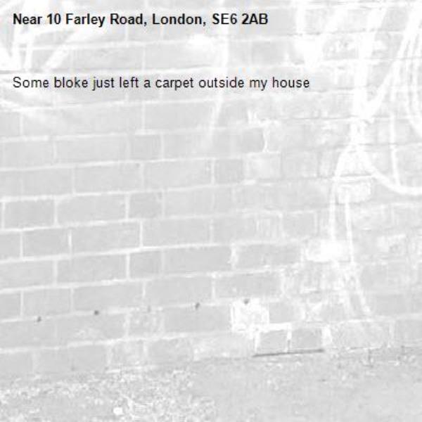Some bloke just left a carpet outside my house-10 Farley Road, London, SE6 2AB