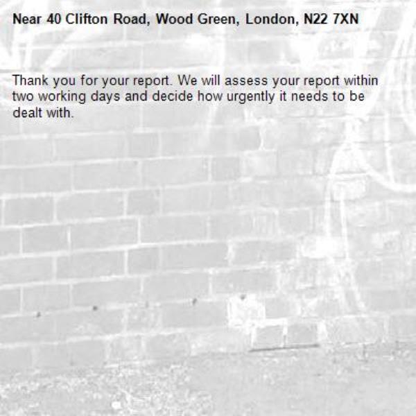 Thank you for your report. We will assess your report within two working days and decide how urgently it needs to be dealt with.-40 Clifton Road, Wood Green, London, N22 7XN