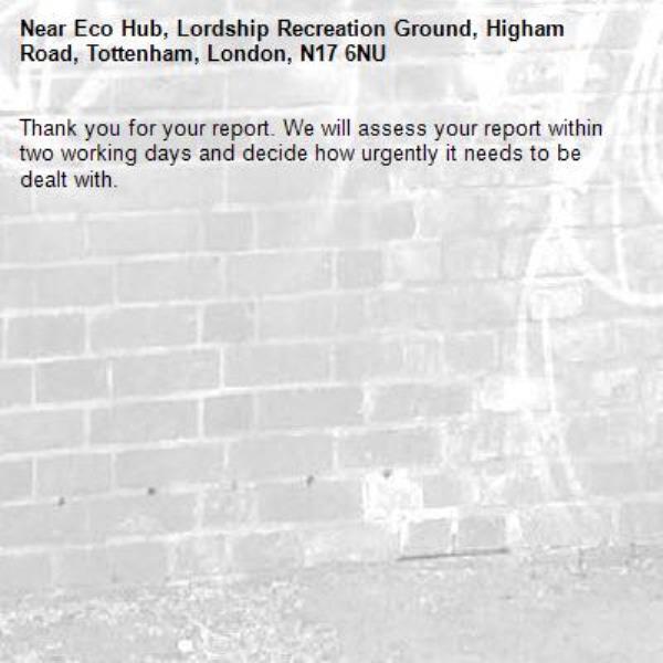 Thank you for your report. We will assess your report within two working days and decide how urgently it needs to be dealt with.-Eco Hub, Lordship Recreation Ground, Higham Road, Tottenham, London, N17 6NU