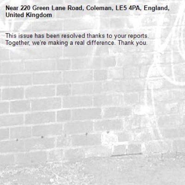 This issue has been resolved thanks to your reports.
Together, we’re making a real difference. Thank you.
-220 Green Lane Road, Coleman, LE5 4PA, England, United Kingdom