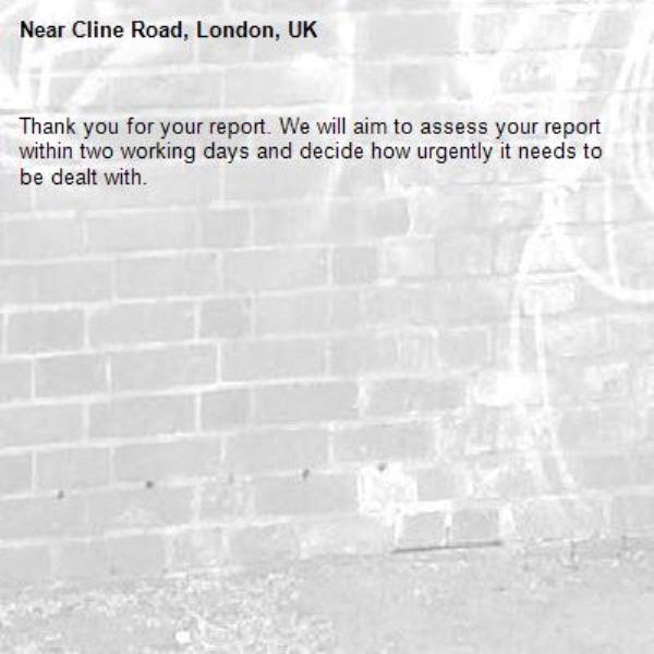 Thank you for your report. We will aim to assess your report within two working days and decide how urgently it needs to be dealt with.-Cline Road, London, UK
