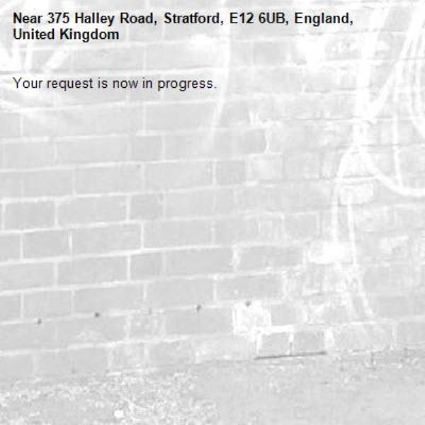 Your request is now in progress.-375 Halley Road, Stratford, E12 6UB, England, United Kingdom