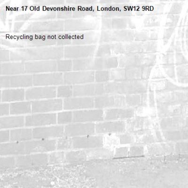 Recycling bag not collected -17 Old Devonshire Road, London, SW12 9RD