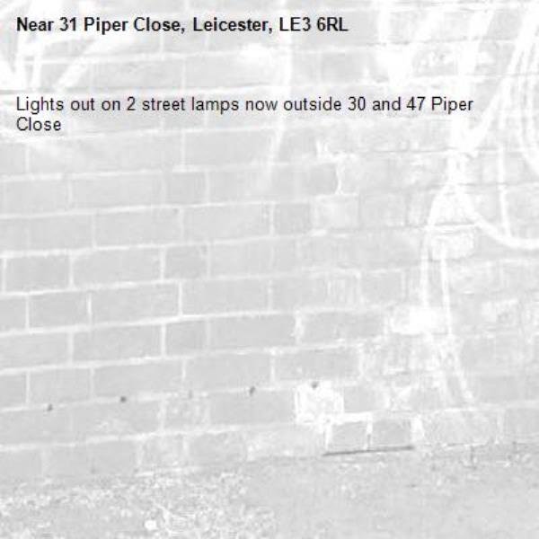 Lights out on 2 street lamps now outside 30 and 47 Piper Close -31 Piper Close, Leicester, LE3 6RL