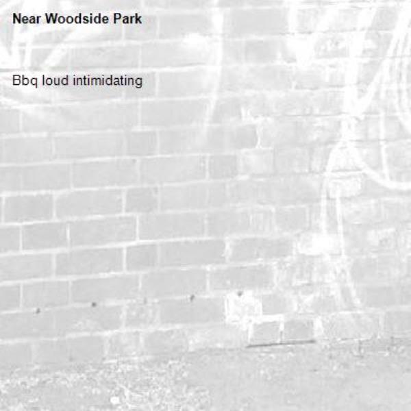 Bbq loud intimidating -Woodside Park
