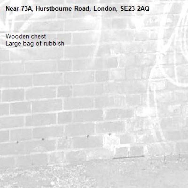 Wooden chest
Large bag of rubbish-73A, Hurstbourne Road, London, SE23 2AQ