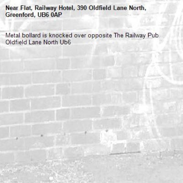 Metal bollard is knocked over opposite The Railway Pub Oldfield Lane North Ub6 -Flat, Railway Hotel, 390 Oldfield Lane North, Greenford, UB6 0AP