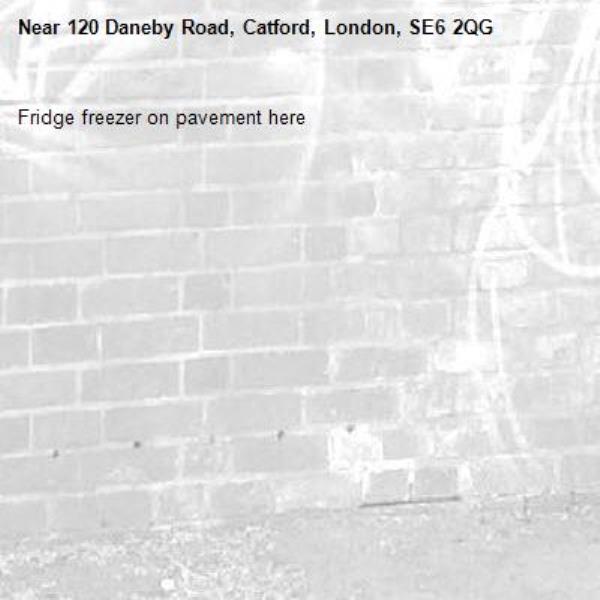 Fridge freezer on pavement here -120 Daneby Road, Catford, London, SE6 2QG