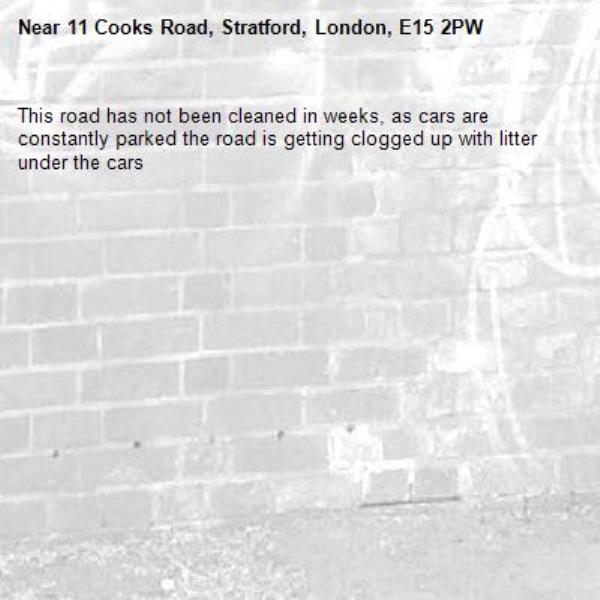 This road has not been cleaned in weeks, as cars are constantly parked the road is getting clogged up with litter under the cars -11 Cooks Road, Stratford, London, E15 2PW