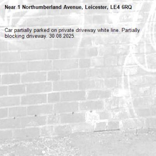 Car partially parked on private driveway white line. Partially blocking driveway. 30.08.2025.-1 Northumberland Avenue, Leicester, LE4 6RQ