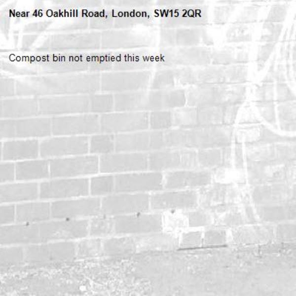 Compost bin not emptied this week -46 Oakhill Road, London, SW15 2QR