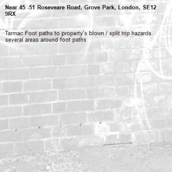 Tarmac Foot paths to property's blown / split trip hazards. several areas around foot paths -45 -51 Roseveare Road, Grove Park, London, SE12 9RX