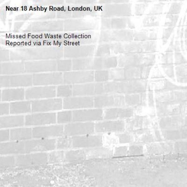 Missed Food Waste Collection
Reported via Fix My Street-18 Ashby Road, London, UK